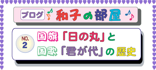 ゼンプロジェクト(ZENプロジェクト) ブログ 山本和子の部屋(武田和子の部屋)2.国旗「日の丸」と国歌「君が代」の歴史