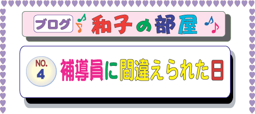 ゼンプロジェクト(ZENプロジェクト) ブログ 山本和子の部屋(武田和子の部屋)4.補導員に間違われた日