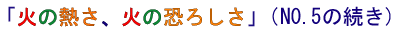 「火の熱さ、火の恐ろしさ」(No.5の続き)